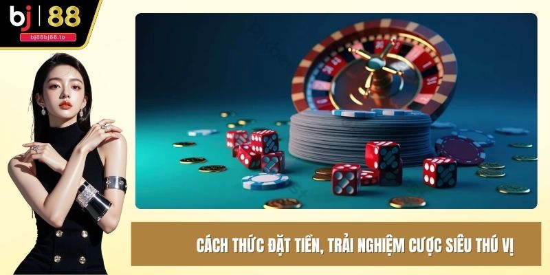Cách thức đặt tiền, trải nghiệm cược siêu thú vị