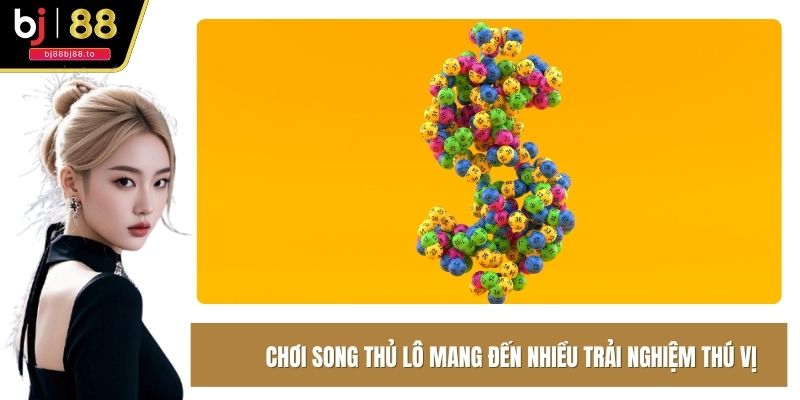 Chơi song thủ lô mang đến nhiều trải nghiệm thú vị