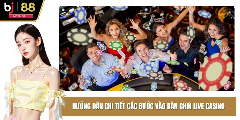 Hướng dẫn chi tiết các bước vào bàn chơi Live Casino