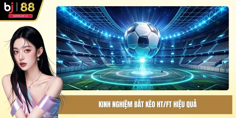 Kinh nghiệm bắt kèo HT/FT hiệu quả