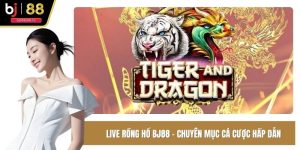 Live rồng hổ BJ88