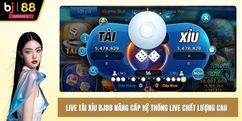 Live tài xỉu BJ88 nâng cấp hệ thống live thực tế chất lượng cao
