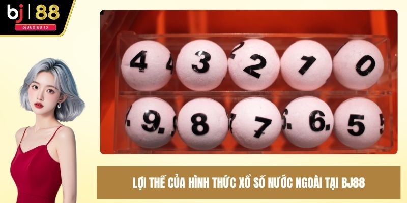 Lợi thế của hình thức xổ số nước ngoài tại BJ88