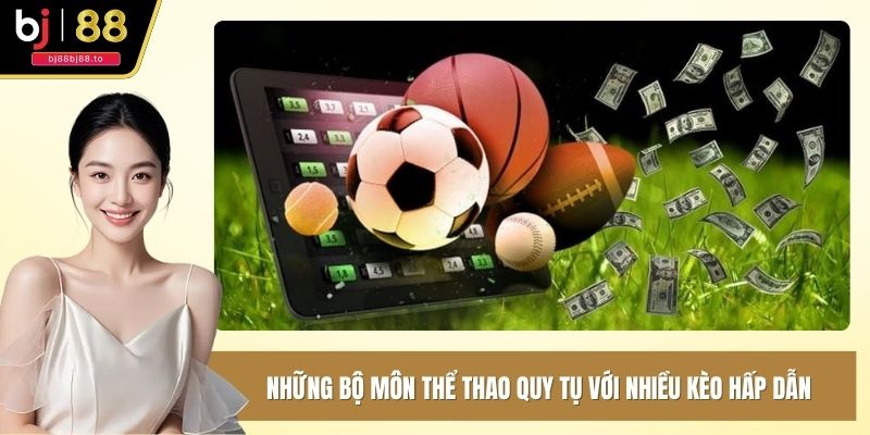 Những bộ môn thể thao quy tụ với nhiều kèo hấp dẫn