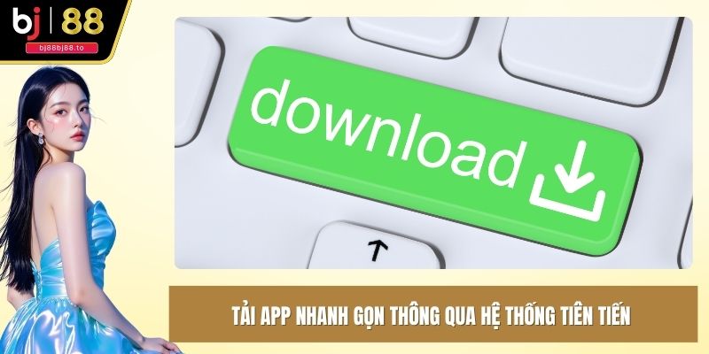 Tải App nhanh gọn thông qua hệ thống tiên tiến