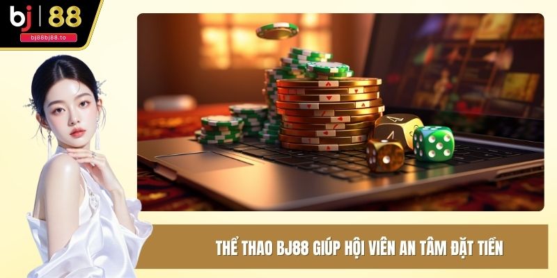 Thể thao BJ88 giúp hội viên an tâm đặt tiền
