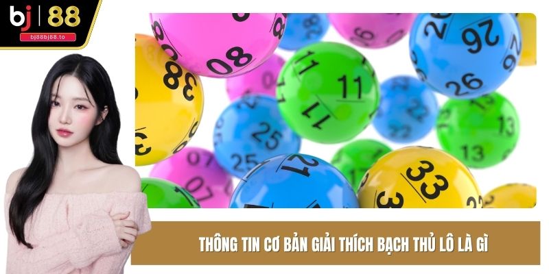Thông tin cơ bản giải thích bạch thủ lô là gì