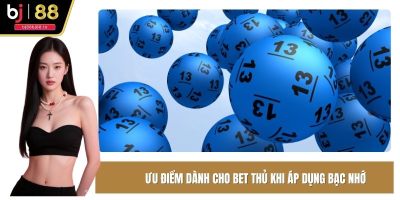 Ưu điểm dành cho bet thủ khi áp dụng bạc nhớ
