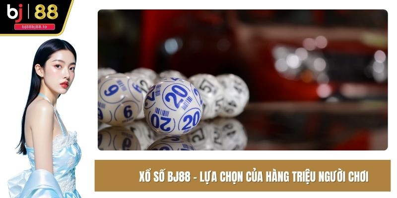 Xổ Số BJ88 – Lựa chọn của hàng triệu người chơi