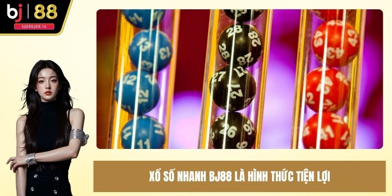 Xổ số nhanh BJ88 là hình thức tiện lợi